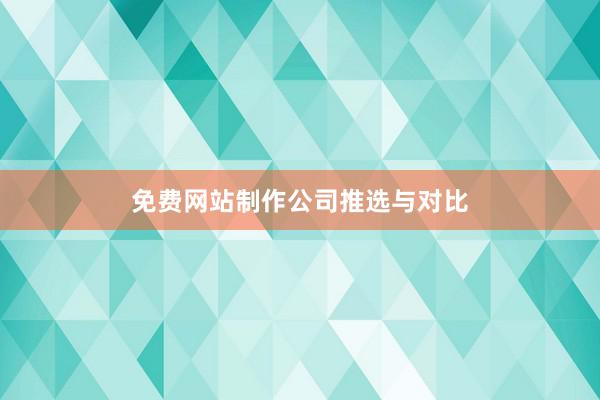免费网站制作公司推选与对比