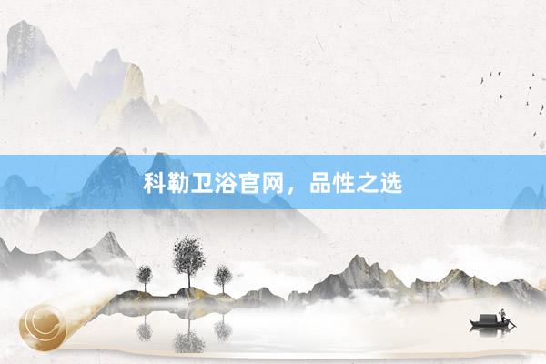 科勒卫浴官网，品性之选