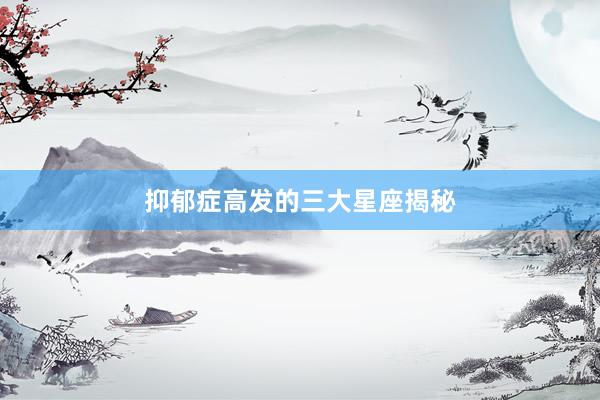 抑郁症高发的三大星座揭秘