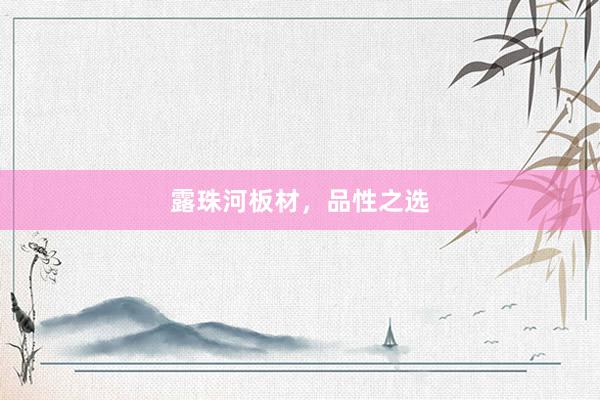 露珠河板材，品性之选
