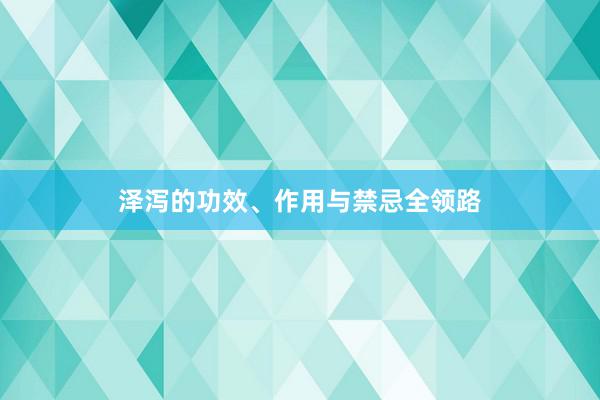 泽泻的功效、作用与禁忌全领路